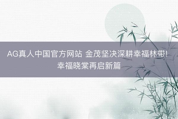 AG真人中国官方网站 金茂坚决深耕幸福林带! 幸福晓棠再启新篇