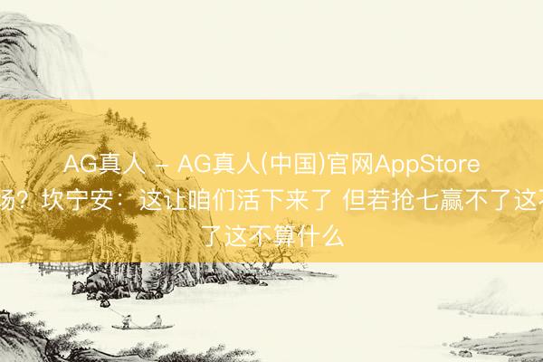 AG真人 - AG真人(中国)官网AppStore 连赢两场?坎宁安:这让咱们活下来了 但若抢七赢不了这不算什么
