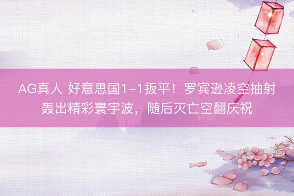 AG真人 好意思国1-1扳平！罗宾逊凌空抽射轰出精彩寰宇波，随后灭亡空翻庆祝